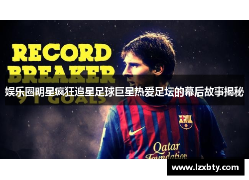 娱乐圈明星疯狂追星足球巨星热爱足坛的幕后故事揭秘