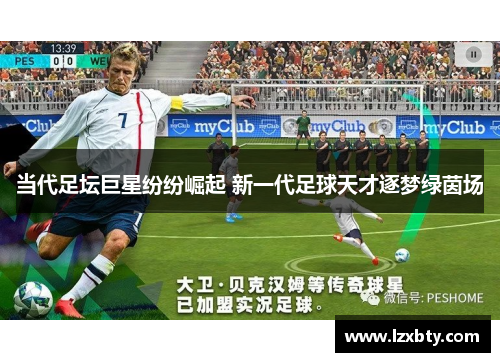 当代足坛巨星纷纷崛起 新一代足球天才逐梦绿茵场