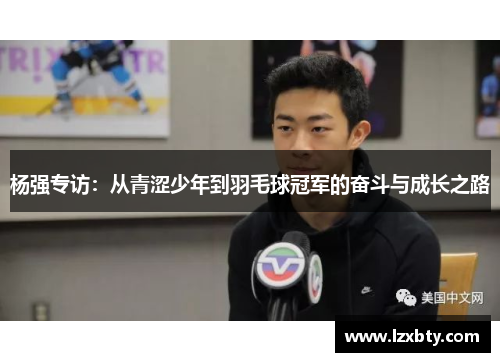 杨强专访：从青涩少年到羽毛球冠军的奋斗与成长之路