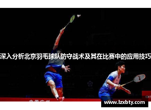 深入分析北京羽毛球队防守战术及其在比赛中的应用技巧