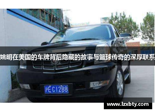 姚明在美国的车牌背后隐藏的故事与篮球传奇的深厚联系